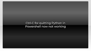 Ctrl-C for quitting Python in Powershell now not working
