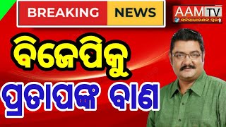 ବିଜେପିକୁ ପ୍ରତାପଙ୍କ ବାଣ#BIGBREAKING#BJD  LIVE STREAM BY AAM TV ODIA