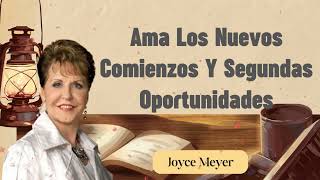 Ama Los Nuevos Comienzos Y Segundas Oportunidades- Joyce Meyer