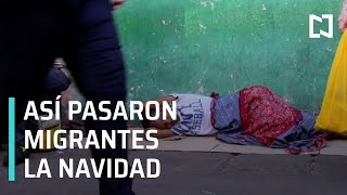 Así pasaron migrantes la Navidad - Despierta