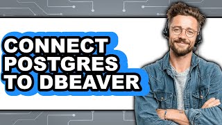 How to Connect Postgres to DBeaver (Updated 2025)