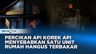 Lalai Awasi Anak Saat Bermain Korek Api Rumah Warga Ludes Terbakar