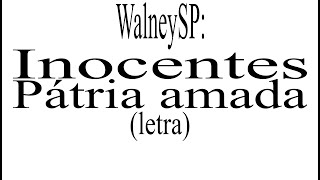 Inocentes Pátria amada (letra) #WalneySP