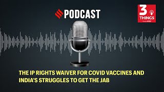 The IP rights waiver for Covid vaccines and India's struggles to get the jab