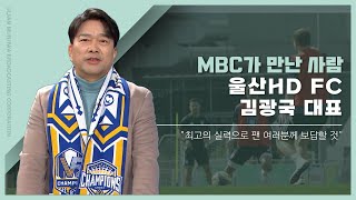 [MBC가 만난 사람] 울산 HD FC 김광국 대표 (2025.02.10/뉴스투데이/울산MBC)