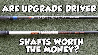 ARE UPGRADE DRIVER SHAFTS WORTH THE MONEY?