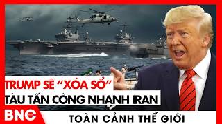Toàn cảnh Quốc tế: Trump sẽ “xóa sổ” tàu tấn công nhanh Iran | BNC Now