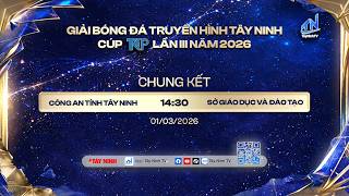 TRẬN CHUNG KẾT GIẢI BÓNG ĐÁ TRUYỀN HÌNH TÂY NINH CÚP TKP LẦN III NĂM 2026: CÔNG AN TỈNH - SỞ GD&ĐT