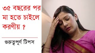 ৩৫ বছরের পর মা হতে চাইলে করণীয় । গর্ভধারণের উপযুক্ত সময় কোনটি? 35 Years Pregnancy Tips