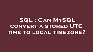 SQL : Can MySQL convert a stored UTC time to local timezone?