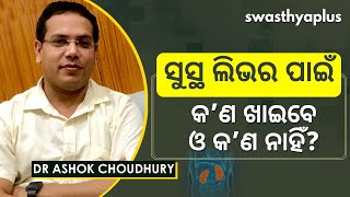 ସୁସ୍ଥ ଲିଭର ପାଇଁ କ’ଣ ଖାଇବେ ଓ କ’ଣ ନାହିଁ? | Diet for Healthy Liver in Odia | Dr Ashok Choudhury