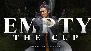 EMPTY THE CUP  | Shaolin Master