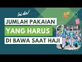 BERAPA JUMLAH PAKAIAN YANG HARUS DI BAWA UNTUK HAJI?