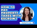 How To Pay Property Taxes With Escrow? - CountyOffice.org