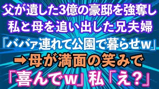 【スカッとする話】父が遺した3億の豪邸を強奪した兄夫婦が私と母を追い出した。兄嫁「ババァ連れて公園で暮らせw」私「そんな…」→母が満面の笑みで「喜んでw」私「え？」実は…【修羅場】