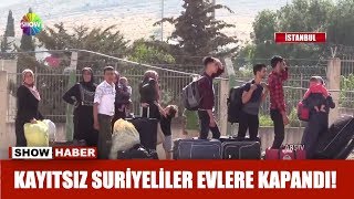 Kayıtsız Suriyeliler evlere kapandı!