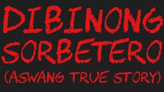 DIBINONG SORBETERO (Aswang True Story)