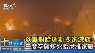 以軍對哈瑪斯抄家滅族! 三度空襲炸死哈尼雅家屬｜十點不一樣20240626@TVBSNEWS02