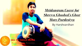 Mridangam Cover for Shreya Ghoshal's Ghar More Pardesiya from Kalank | By Harshvardhan