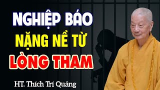 Nghiệp Báo Nặng Nề Từ Lòng Tham - HT. Thích Trí Quảng (nghe thấm lắm)