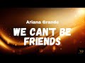 Ariana Grande - We Can't Be Friends (wait for your love) (Lyrics)