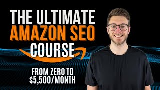 Ultimate Amazon SEO Course: From Zero to $5,500/Month Without Ads [Amazon SEO Training Courses]