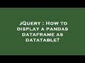 jQuery : How to display a pandas dataframe as datatable?