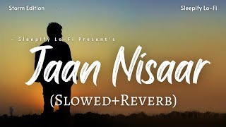 Jaan Nisaar [Slowed+Reverb] - Arijit Singh | sleepifylofi | Textaudio