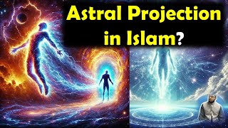 The Truth About Astral Projection in Islam | Forbidden or Misunderstood?