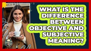 What Is The Difference Between Objective And Subjective Meaning?