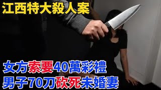 江西特大殺人案，女方索要40萬彩禮，男子70刀砍死未婚妻【熱點揭秘者】#真實故事#奇聞故事#好奇零零漆#聽村長說官方頻道#人間易拉罐#seeker牛探長#談笑娛生#叉雞