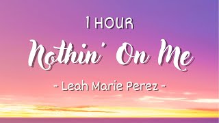 [1 HOUR - Lyrics] Leah Marie Perez - Nothin' On Me