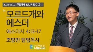 20220522 [주일예배] 모르드개와 에스더(에 4:13-17) - 조영민 목사