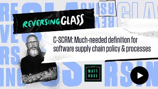 ReversingGlass - C-SCRM: Much-needed definition for software supply chain security \u0026 processes