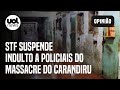 STF suspende indulto de Bolsonaro a policiais do massacre do Carandiru