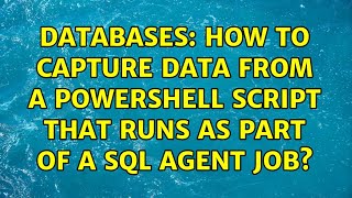 Databases: How to capture data from a PowerShell script that runs as part of a SQL Agent Job?