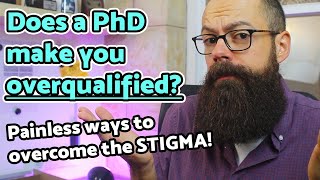 Does a PhD make you overqualified? How to overcome the stigma!