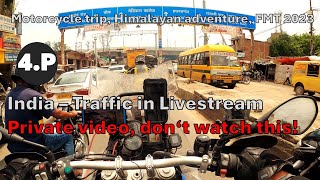 4.P India - Traffic Live! Private video, don't watch this! Himalayan motorcycle adventure, FMT 2023