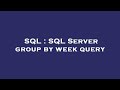 SQL : SQL Server group by week query