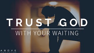 TRUST GOD WITH YOUR WAITING | Surrender It To Him - Inspirational & Motivational Video