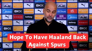 Pep Guardiola interview : Hopping To Have Haaland Back Against Spurs