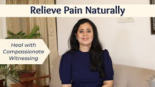 Relieve Pain Naturally. Transmute pain with Compassion
