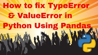 How to fix TypeError and ValueError in Python Using Pandas