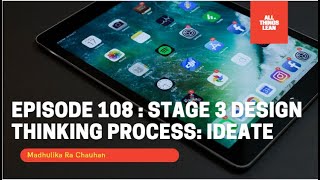Episode 108: Design Thinking 3 Stage : Ideate