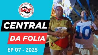 CENTRAL DA FOLIA | EP 07/2025 - SASP CARNAVAL