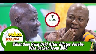 What Sam Pyne Said After Allotey Jacobs Was Sacked From NDC