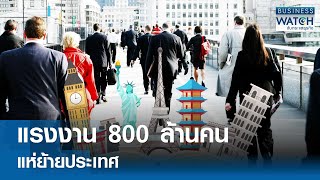 แรงงาน 800 ล้านคน แห่ย้ายประเทศ! | BUSINESS WATCH | 03-06-67