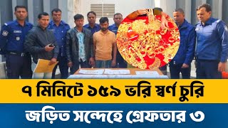 ধানমন্ডি থেকে ৭ মিনিটে ১৫৯ ভরি স্বর্ণ চুরি! গ্রেফতার ৩ | চুরির বর্ণনা দিলেন পুলিশ | Gold Theft