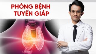 Cách Phòng Bệnh Tuyến Giáp Đơn Giản Nhưng Hiệu Quả | Bác Sĩ Hải