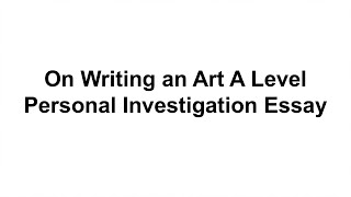 Art A Level Personal Investigation Essay Writing
